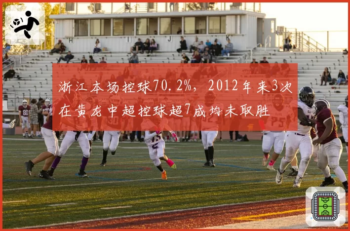 浙江本场控球70.2%,2012年来3次在黄龙中超控球超7成均未取胜