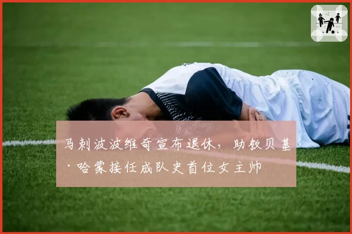 马刺波波维奇宣布退休，助教贝基·哈蒙接任成队史首位女主帅