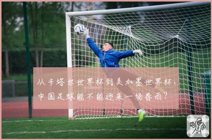 从卡塔尔世界杯到美加墨世界杯,中国足球能不能迎来一场春雨?